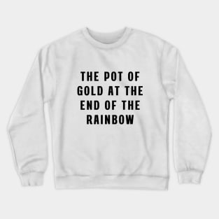 The pot of gold at the end of the rainbow Crewneck Sweatshirt
